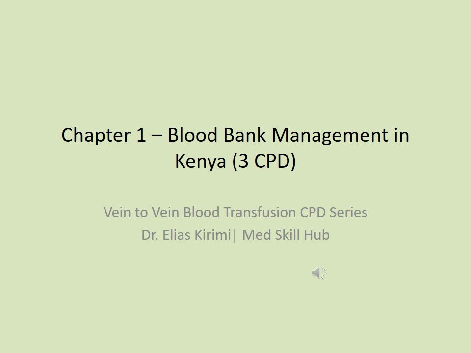 Vein to Vein Blood Transfusion : Chapter 1 – Blood Bank Management in Kenya – PowePoint 2026 ( 3 CPD)