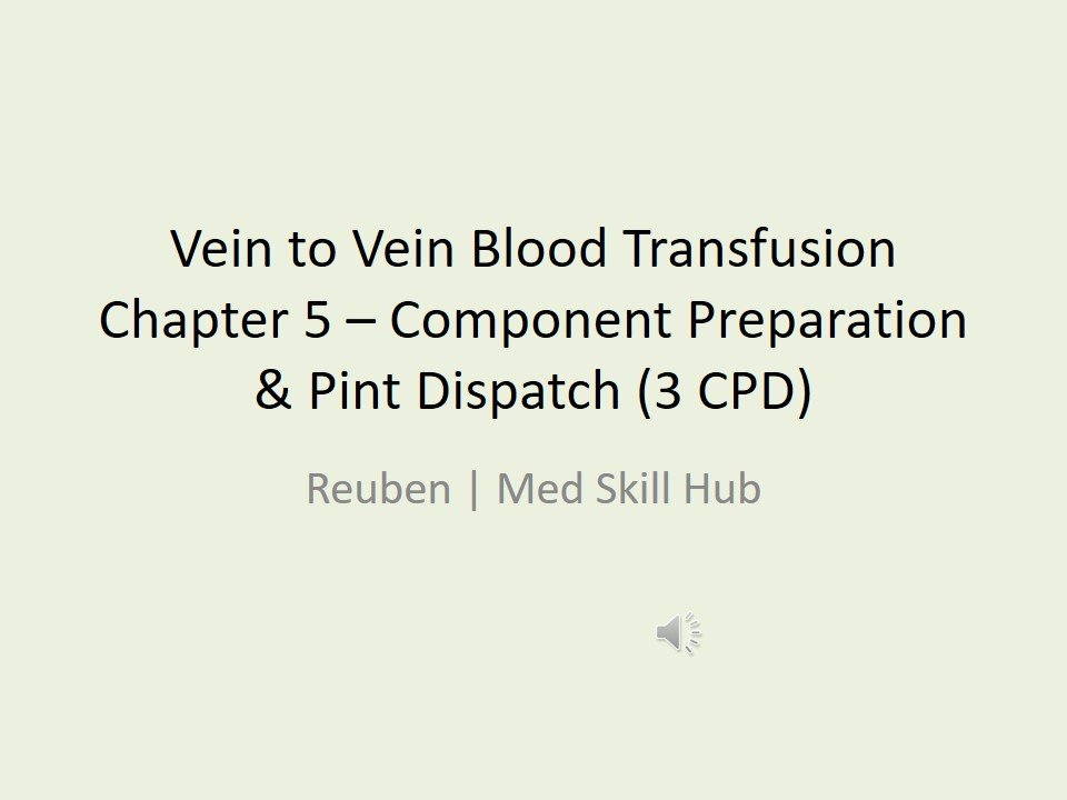 Vein to Vein Blood Transfusion CPD Series: Chapter 5 – Component Preparation & Pint Dispatch – PowePoint 2026 (3 CPD)